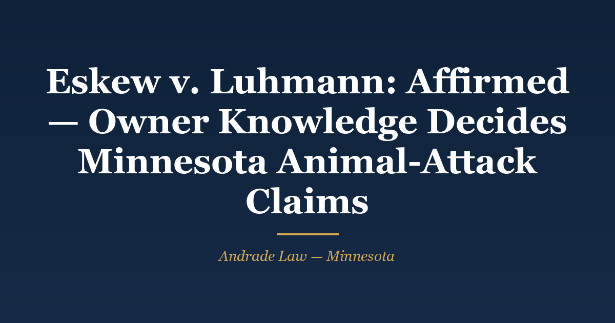 Ruling card: Eskew v. Luhmann, Minnesota Court of Appeals docket A25-0813, affirmed — animal-attack claims require proof the owner knew the specific animal was dangerous. Andrade Law MN Injury Case Watch.