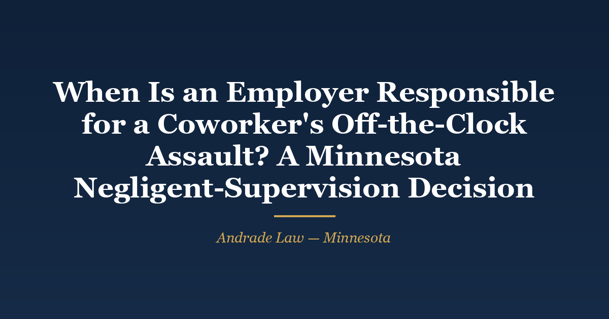 Ruling card: Hoover v. Spicer and Custom Fabricating & Repair, Inc., Minnesota Court of Appeals docket A26-0054, affirmed &mdash; summary judgment for the employer on the negligent-supervision claim stands because a coworker's after-hours assault in a hotel parking lot was outside the scope of employment. Andrade Law MN Injury Case Watch.
